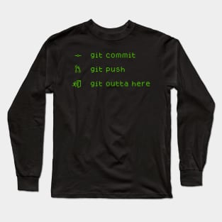 Git Commit, Git Push, Git Outta Here Long Sleeve T-Shirt